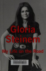 My life on the road / Gloria Steinem.