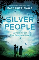 Silver people : a tale from the Panama canal / Margarita Engle.