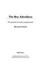 The boy Adeodatus : the portrait of a lucky young bastard / Bernard Smith.