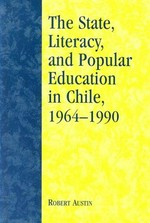 The state, literacy, and popular education in Chile, 1964-1990 / Robert Austin.
