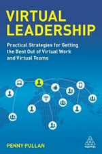 Virtual leadership : practical strategies for getting the best out of virtual work and virtual teams / Penny Pullan.