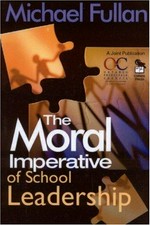 The moral imperative of school leadership / Michael Fullan.