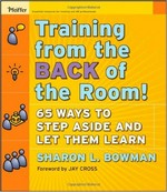 Training from the back of the room! : 65 ways to step aside and let them learn / Sharon L. Bowman ; foreword by Jay Cross.