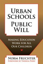 Urban schools, public will : making education work for all our children / Norm Fruchter ; foreword by Theresa Perry.