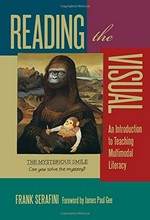 Reading the visual : an introduction to teaching multimodal literacy / Frank Serafini ; foreword by Gunther Kress.