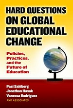 Hard questions on global educational change : policies, practices, and the future of education / Pasi Sahlberg, Jonathan Hasak, Vanessa Rodriguez, and associates.