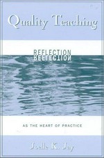 Quality teaching : reflection as the heart of practice / Joelle K. Jay.