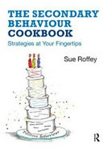 The secondary behaviour cookbook : strategies at your fingertips / Sue Roffey.