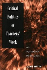 Critical politics of teachers' work : an Australian perspective / John Smyth.