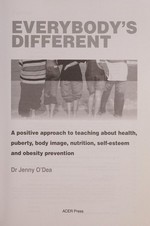 Everybody's different : positive approach to teaching about health, puberty, body image, nutrition, self-esteem and obesity prevention / Jenny O'Dea.