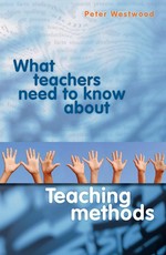 What teachers need to know about teaching methods / Peter Westwood.