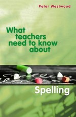 What teachers need to know about spelling / Peter Westwood.