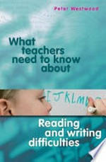 What teachers need to know about reading and writing difficulties / Peter Westwood.