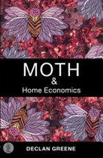 Moth & Home economics / Declan Greene.