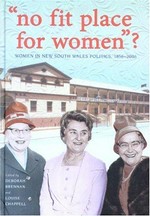 No fit place for women : women in New South Wales politics, 1856-2006 / edited by Deborah Brennan and Louise Chappell.