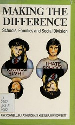 Making the difference : schools, families and social division / R.W. Connell, D.J. Ashenden, S. Kessler and G.W. Dowsett.