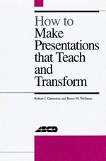 How to make presentations that teach and transform / Robert J. Garmston and Bruce M. Wellman.