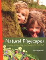 Natural playscapes : creating outdoor play environments for the soul / by Rusty Keeler.