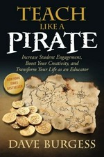 Teach like a pirate : increase student engagement, boost your creativity and transform your life as an educator / Dave Burgess.