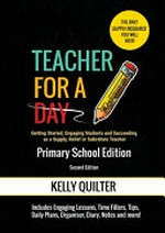 Teacher for a day : getting started, engaging students and succeeding as a supply, relief or substitute teacher : primary school edition / Kelly Quilter ; illustrations by Emmanuel Sambayan.