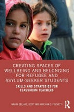 Creating spaces of wellbeing and belonging for refugee and asylum-seeker students : skills and strategies for classroom teachers / Maura Sellars, Scott Imig and John C. Fischetti.