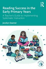 Reading success in the early primary years : a teacher's guide to implementing systematic instruction / Jocelyn Seamer.