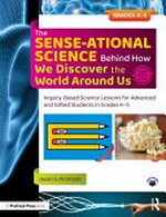 The sense-ational science behind how we discover the world around us : inquiry-based science lessons for advanced and gifted students in grades 4-5 / Jason S. McIntosh.