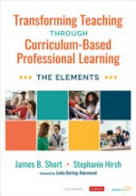 Transforming teaching through curriculum-based professional learning : the elements / James B. Short and Stephanie Hirsh ; Foreword by Linda Darling-Hammond.