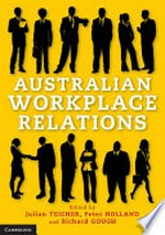 Australian workplace relations / edited by Julian Teicher, Peter Holland and Richard Gough.