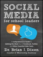 Social media for school leaders : a comprehensive guide to getting the most out of Facebook, Twitter, and other essential web tools / Brian J. Dixon.