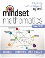 Mindset mathematics : visualizing and investigating big ideas, grade K / Jo Boaler, Jen Munson, Cathy Williams.