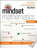 Mindset mathematics : visualizing and investigating big ideas, grade 5 / Jo Boaler, Jen Munson, Cathy Williams.