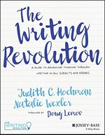 The writing revolution : a guide to advancing thinking through writing in all subjects and grades / Judith C. Hochman and Natalie Wexler ; foreword by Doug Lemov.