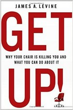 Get up! : why your chair is killing you and what you can do about it / James A. Levine.