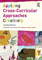Applying cross-curricular approaches creatively : the connecting curriculum / Jonathan Barnes.