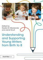 Understanding and supporting young writers from birth to 8 / edited by Noella M. Mackenzie and Janet Scull.