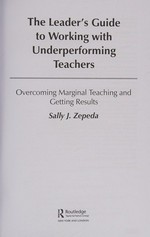 The leader's guide to working with underperforming teachers : overcoming marginal teaching and getting results / Sally J. Zepeda.
