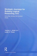 Strategic journeys for building logical reasoning, 6-8 : activities across the content areas / by Tammy L. Jones and Leslie A. Texas.