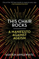 This chair rocks : A manifesto against ageism. / Aston Applewhite.
