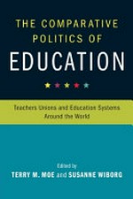 The comparative politics of education : teachers unions and education systems around the world / edited by Terry Moe, Stanford University ; Susanne Wiborg, UCL Institute of Education, College of London.