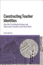 Constructing teacher identities : how the print media define and represent teachers and their work / Nicole Mockler.