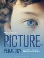 Picture pedagogy : visual culture concepts to enhance the curriculum.