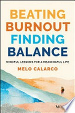 Beating burnout : mindful lessons for a meaningful life / Melo Calarco.