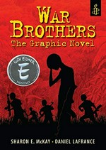 War brothers : the graphic novel / Sharon E. McKay and Daniel Lafrance.