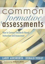 Common formative assessments : how to connect standards-based instruction and assessment / Larry Ainsworth, Donald Viegut ; foreword by Douglas B. Reeves.