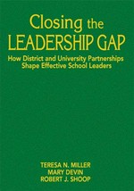 Closing the leadership gap : how district and university partnerships shape effective school leaders / Teresa N. Miller, Mary Devin, Robert J. Shoop.