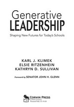 Generative leadership : shaping new futures for today's schools / Karl J. Klimek, Elsie Ritzenhein, Kathryn D. Sullivan ; foreword by Senator John H. Glenn.