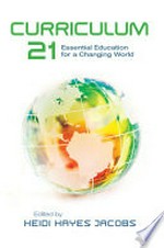 Curriculum 21 : essential education for a changing world / edited by Heidi Hayes Jacobs.