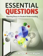 Essential questions: opening doors to student understanding / Jay McTighe, Grant Wiggins.