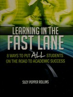 Learning in the fast lane : 8 ways to put ALL students on the road to academic success / Suzy Pepper Rollins.